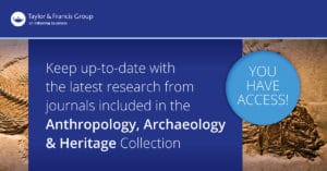 Taylor & Francis Journal Collections Access Banner - Anthropology, Archaeology & Heritage
